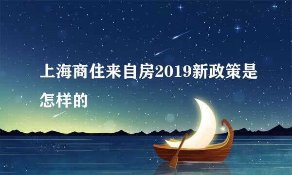 上海商住来自房2019新政策是怎样的