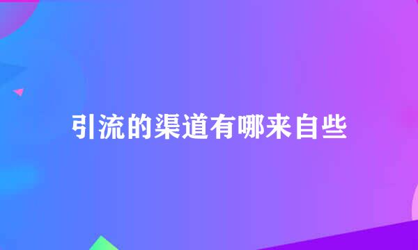 引流的渠道有哪来自些