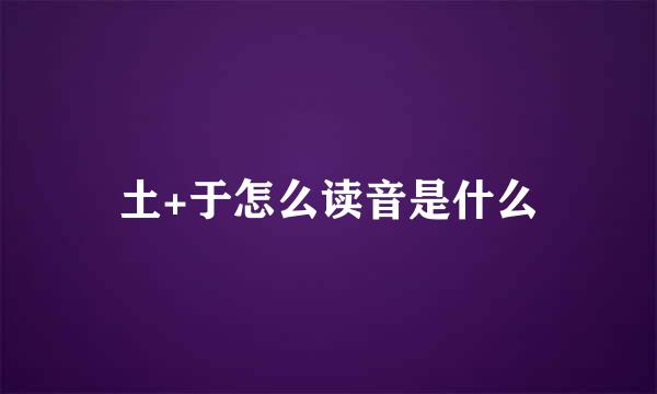 土+于怎么读音是什么