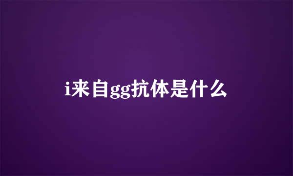 i来自gg抗体是什么