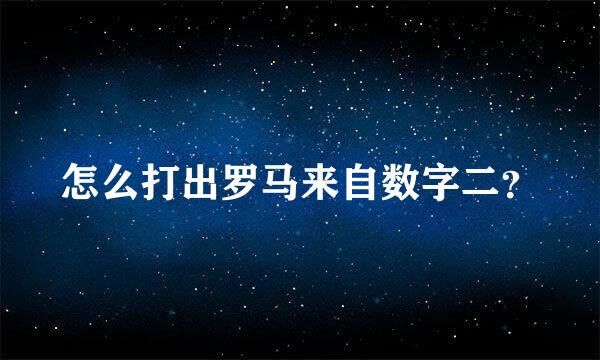 怎么打出罗马来自数字二？