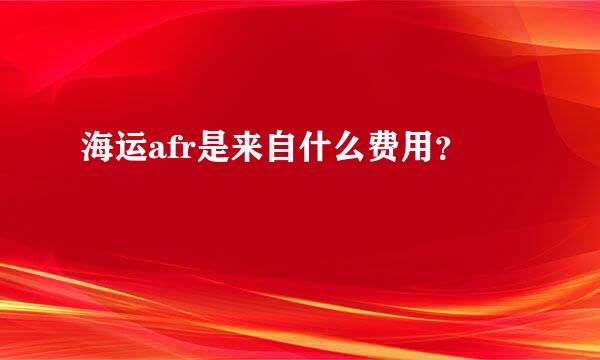 海运afr是来自什么费用？