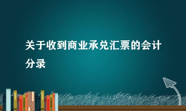 关于收到商业承兑汇票的会计分录