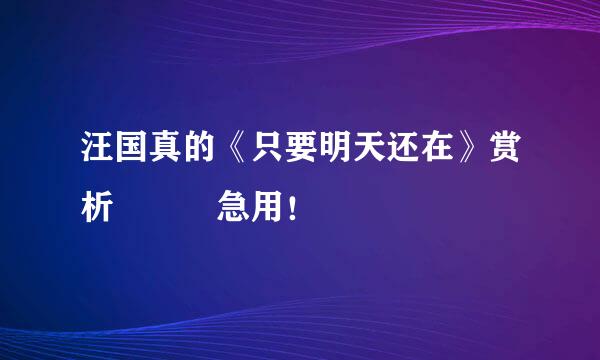 汪国真的《只要明天还在》赏析   急用！