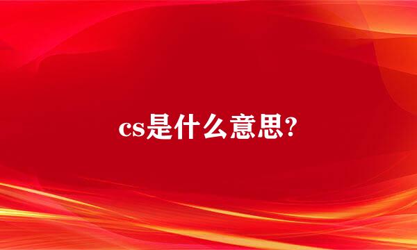 cs是什么意思?