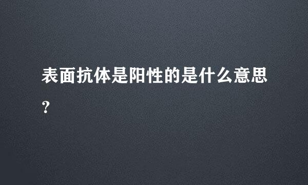 表面抗体是阳性的是什么意思？