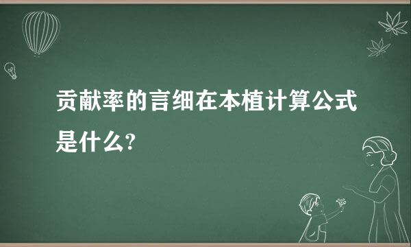 贡献率的言细在本植计算公式是什么?