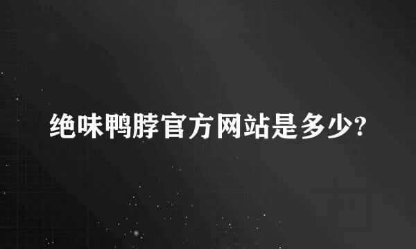 绝味鸭脖官方网站是多少?