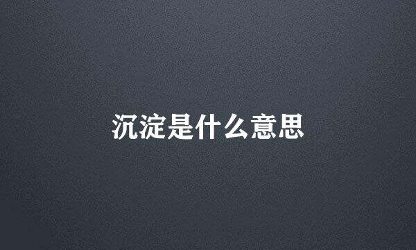 沉淀是什么意思