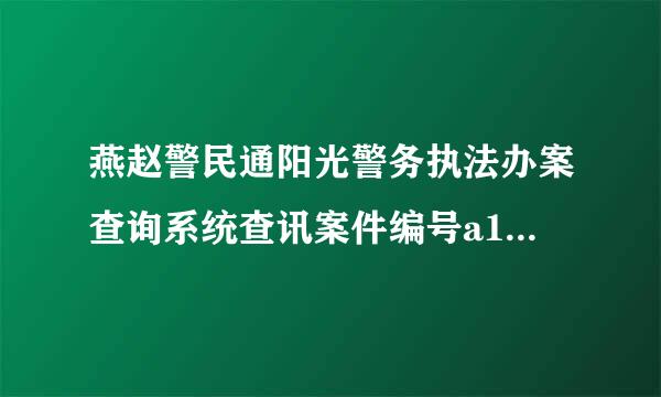 燕赵警民通阳光警务执法办案查询系统查讯案件编号a1311990900002015090012案件进展