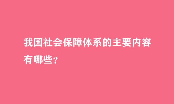 我国社会保障体系的主要内容有哪些？