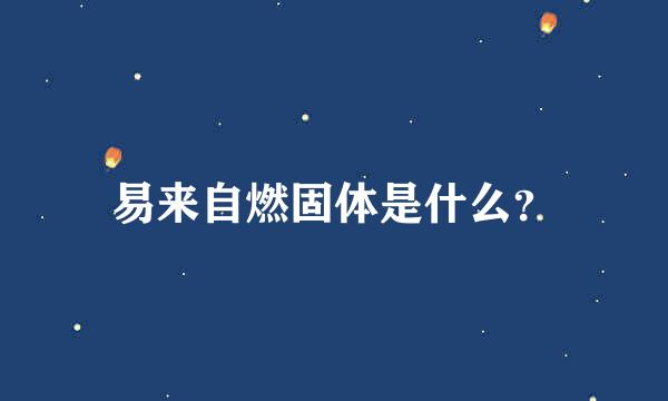 易来自燃固体是什么？