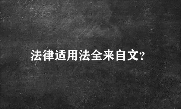 法律适用法全来自文？