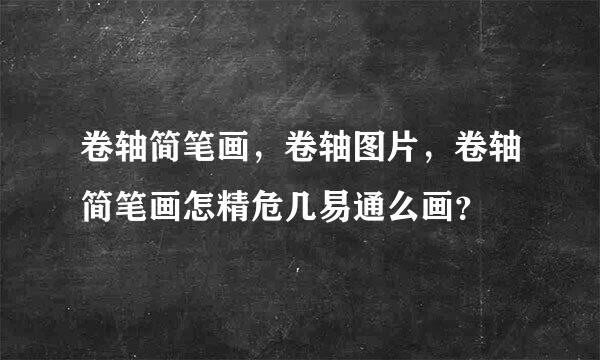 卷轴简笔画，卷轴图片，卷轴简笔画怎精危几易通么画？