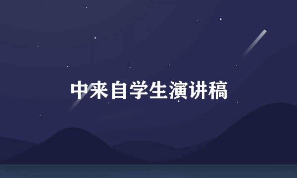 中来自学生演讲稿