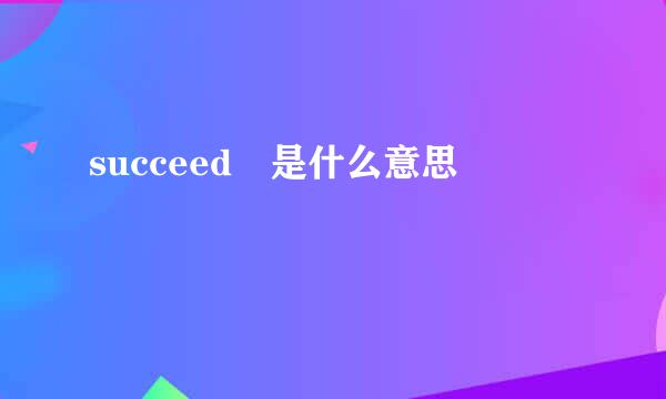 succeed 是什么意思