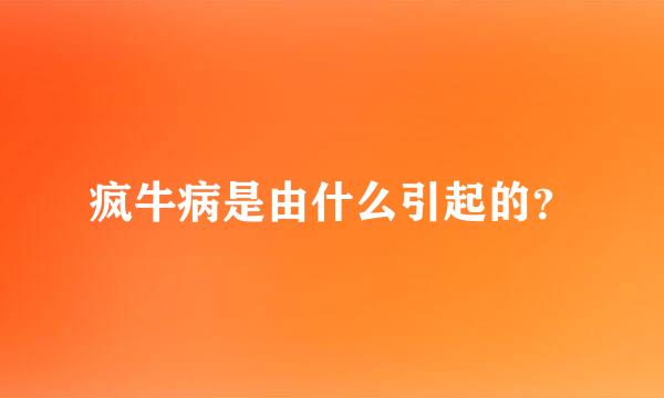 疯牛病是由什么引起的？