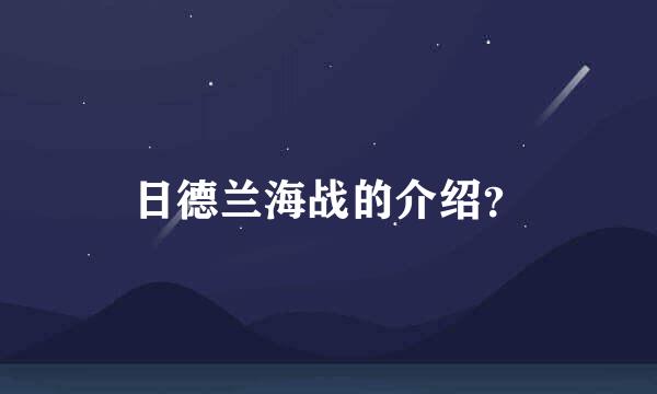 日德兰海战的介绍？