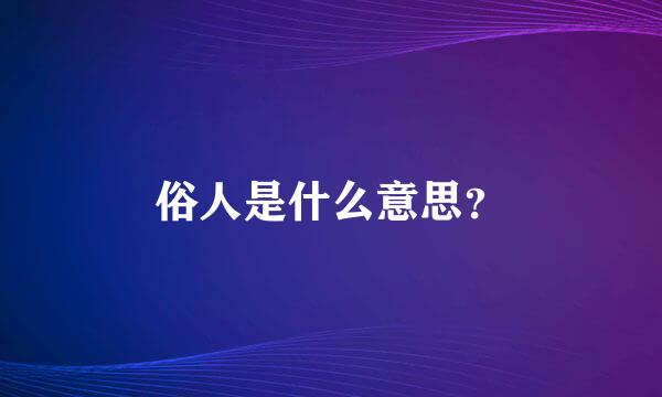 俗人是什么意思？