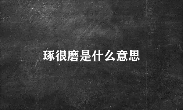 琢很磨是什么意思