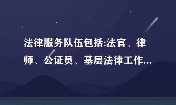 法律服务队伍包括:法官、律师、公证员、基层法律工作者、人民调解员、法律服务志愿者 。