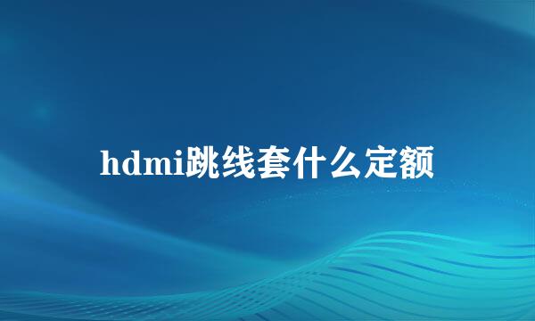 hdmi跳线套什么定额