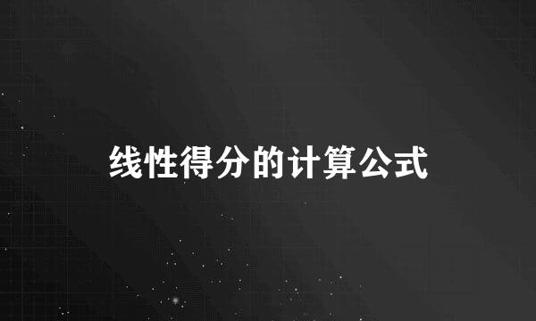 线性得分的计算公式