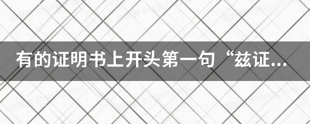 有的证明书上开头第一句“兹证明”是什么意思？