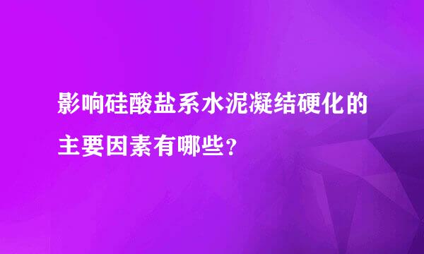 影响硅酸盐系水泥凝结硬化的主要因素有哪些？