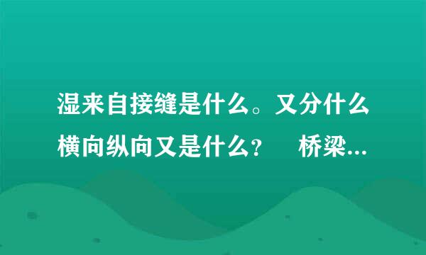 湿来自接缝是什么。又分什么横向纵向又是什么？ 桥梁棉算育吃季清跳方面的。