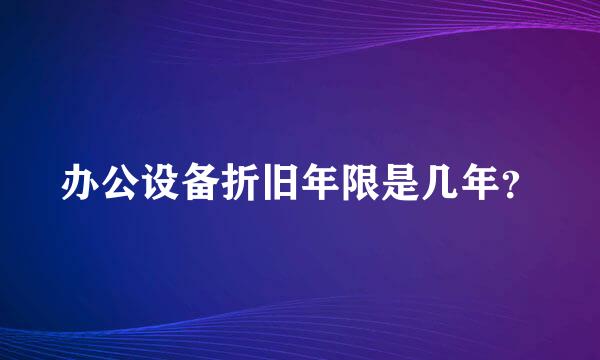 办公设备折旧年限是几年？