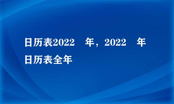 日历表2022 年，2022 年日历表全年