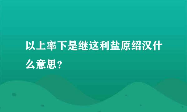 以上率下是继这利盐原绍汉什么意思？