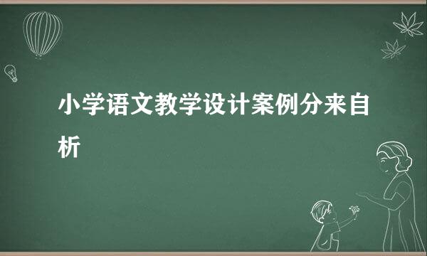 小学语文教学设计案例分来自析