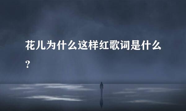 花儿为什么这样红歌词是什么？