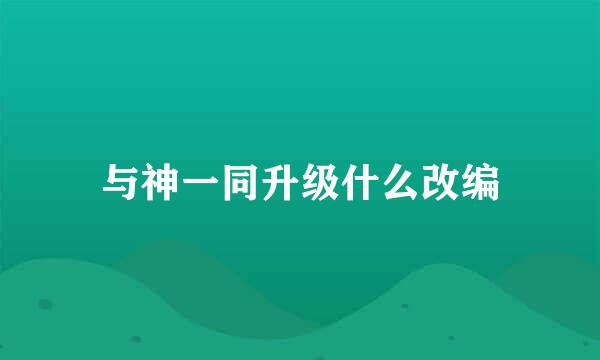 与神一同升级什么改编