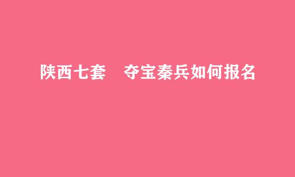 陕西七套 夺宝秦兵如何报名