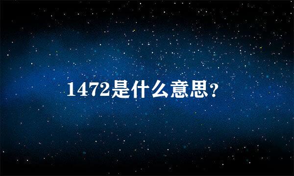 1472是什么意思？