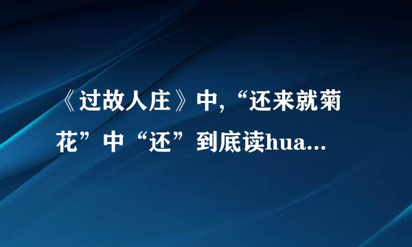 《过故人庄》中,“还来就菊花”中“还”到底读huan还是读hai?为什么?