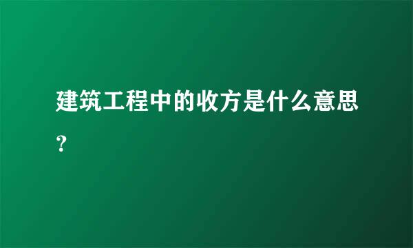 建筑工程中的收方是什么意思？