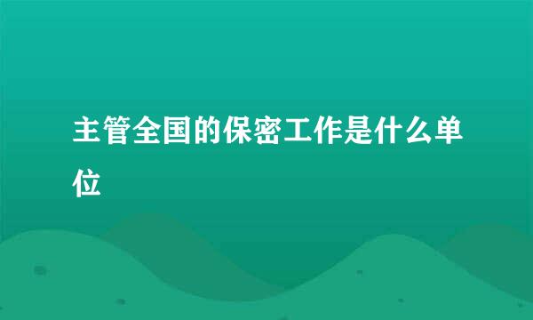 主管全国的保密工作是什么单位