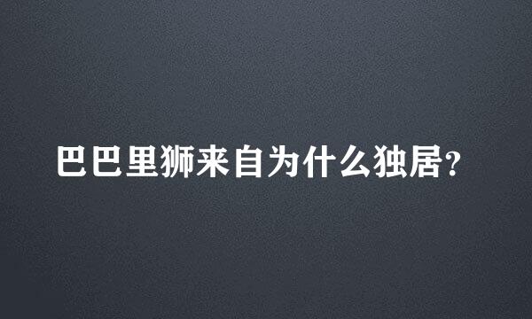 巴巴里狮来自为什么独居？