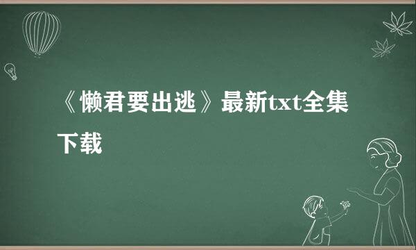 《懒君要出逃》最新txt全集下载