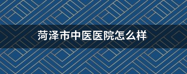 菏泽市中医医院怎么样