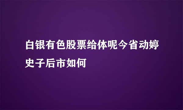 白银有色股票给体呢今省动婷史子后市如何