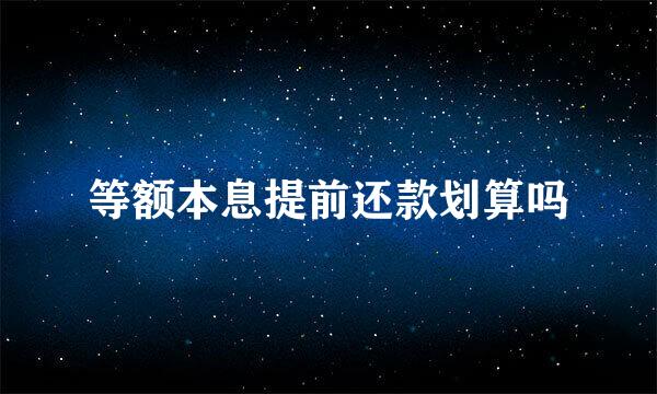 等额本息提前还款划算吗