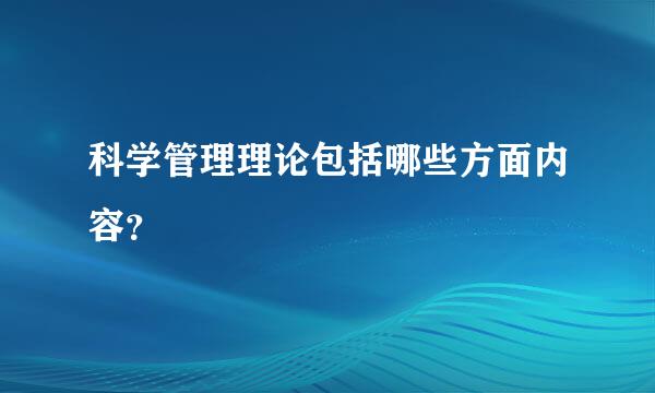 科学管理理论包括哪些方面内容？