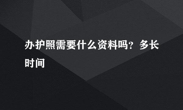 办护照需要什么资料吗？多长时间