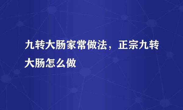 九转大肠家常做法，正宗九转大肠怎么做