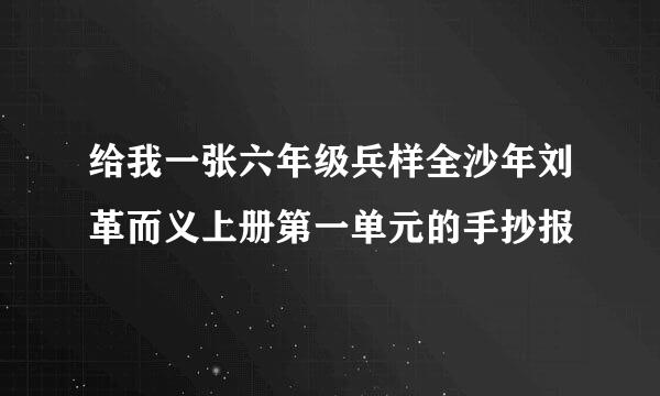 给我一张六年级兵样全沙年刘革而义上册第一单元的手抄报